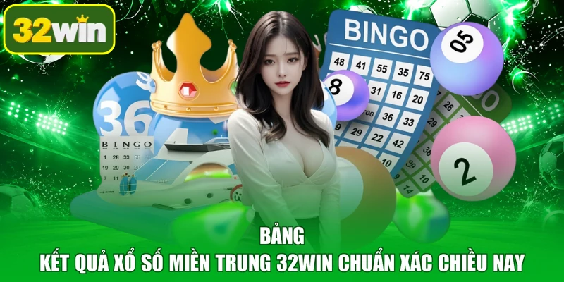 Bảng kết quả xổ số miền Trung 32WIN chuẩn xác chiều nay