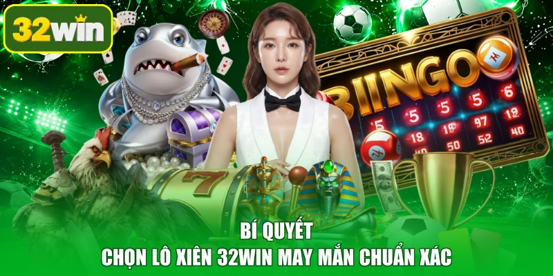 Bí quyết chọn lô xiên 32WIN may mắn chuẩn xác