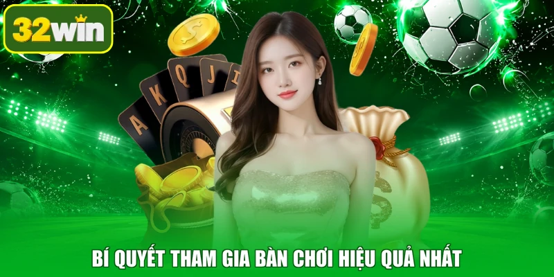 Bí quyết tham gia bàn chơi hiệu quả nhất