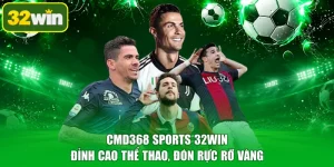 CMD368 Sports 32WIN - Đỉnh Cao Thể Thao, Đón Rực Rỡ Vàng