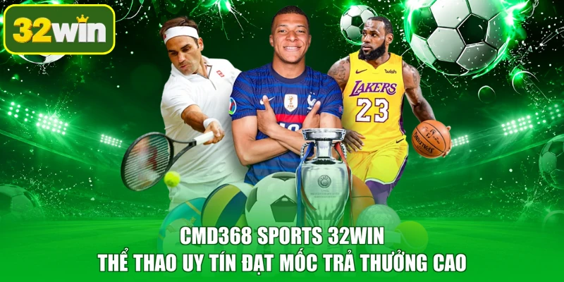 CMD368 Sports 32WIN thể thao uy tín đạt mốc trả thưởng cao