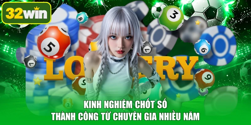 Kinh nghiệm chốt số thành công từ chuyên gia nhiều năm
