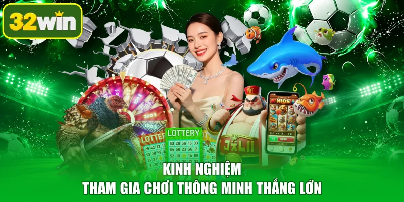Kinh nghiệm tham gia chơi thông minh thắng lớn