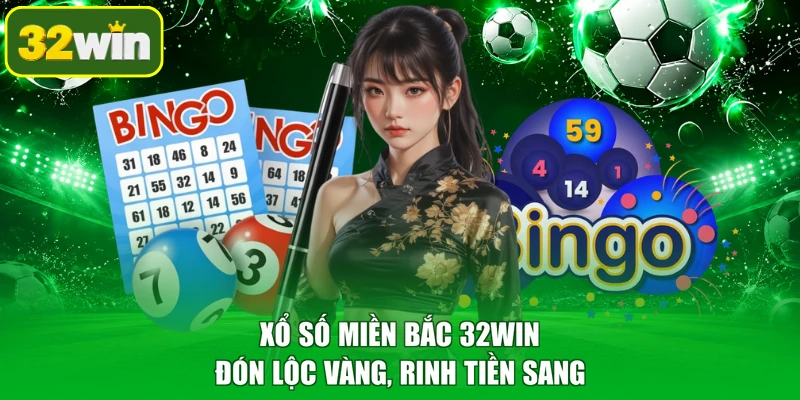 Xổ Số Miền Bắc 32WIN - Đón Lộc Vàng, Rinh Tiền Sang